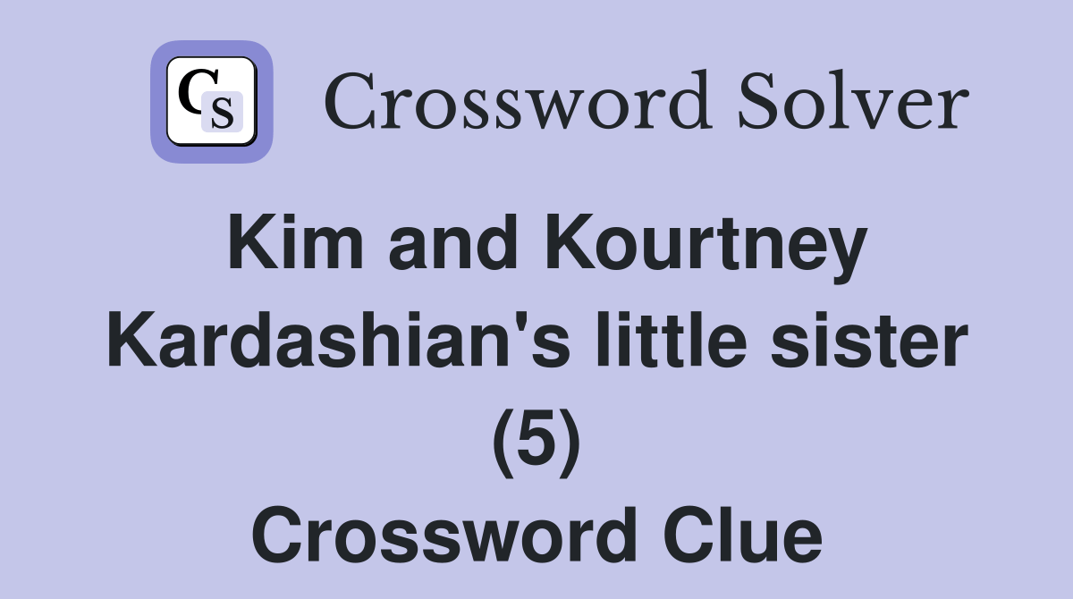Kim and Kourtney Kardashian's little sister (5) Crossword Clue